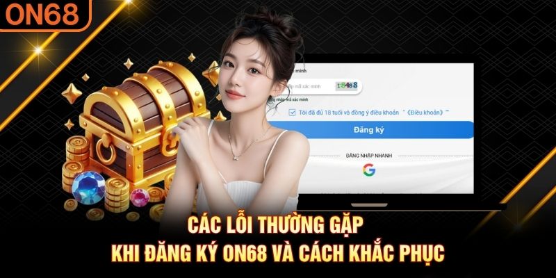 Các lỗi thường gặp khi đăng ký ON68 và cách khắc phục Đăng ký ON68