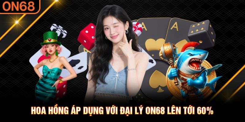 Hoa hồng áp dụng với đại lý ON68 lên tới 60% đại lý on68