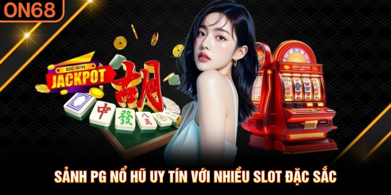 Sảnh PG nổ hũ uy tín với nhiều slot đặc sắc nổ hũ on68