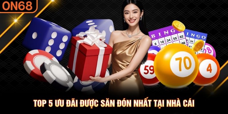 Top 5 ưu đãi được săn đón nhất tại nhà cái Khuyến mãi ON68
