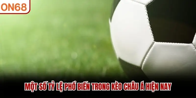 Một số tỷ lệ phổ biến trong kèo châu Á hiện nay kèo châu Á